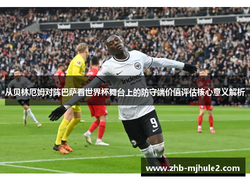 从贝林厄姆对阵巴萨看世界杯舞台上的防守端价值评估核心意义解析