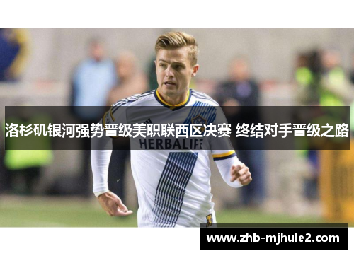 洛杉矶银河强势晋级美职联西区决赛 终结对手晋级之路